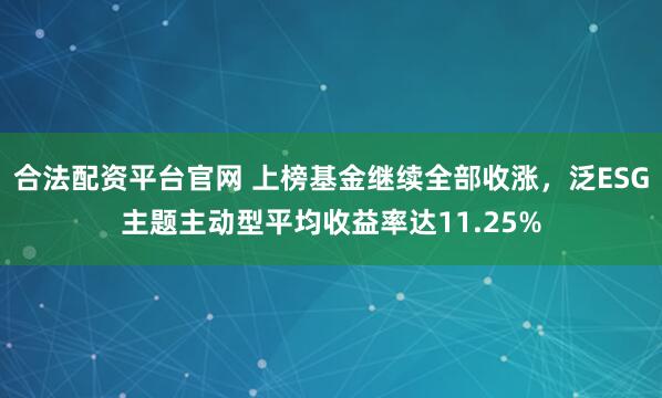 合法配资平台官网 上榜基金继续全部收涨，泛ESG主题主动型平均收益率达11.25%